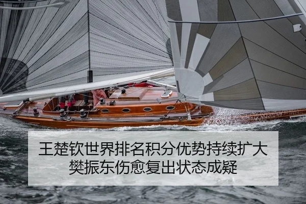 王楚钦世界排名积分优势持续扩大 樊振东伤愈复出状态成疑